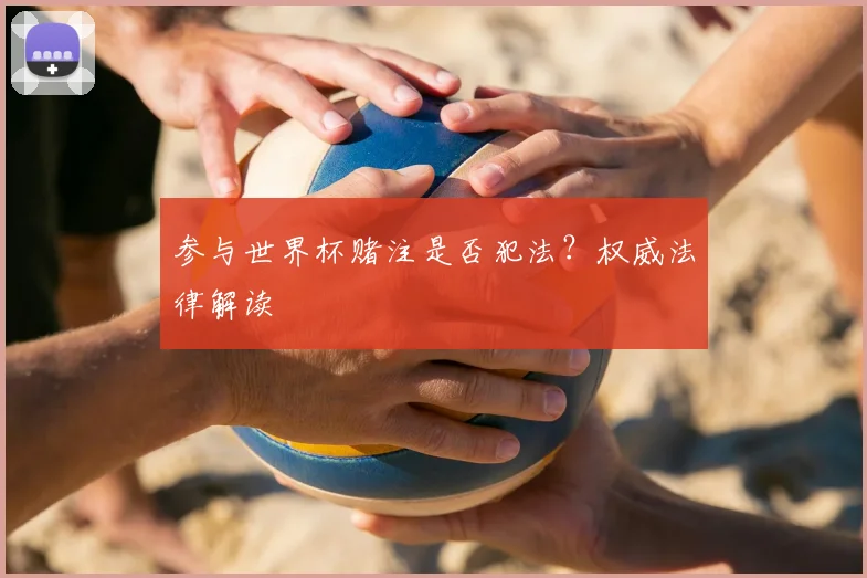 参与世界杯赌注是否犯法？权威法律解读