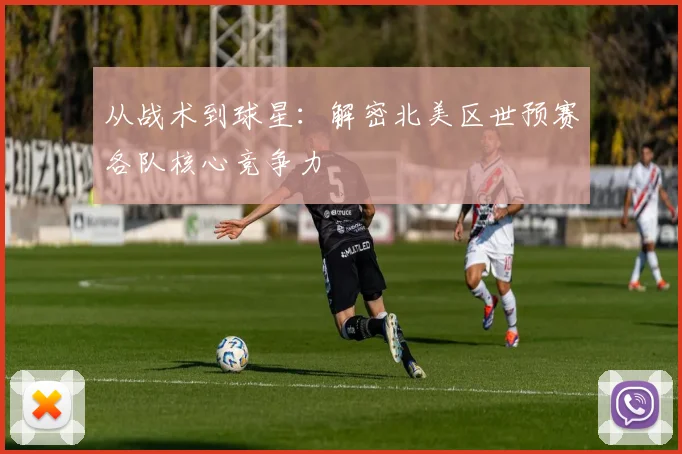 从战术到球星：解密北美区世预赛各队核心竞争力