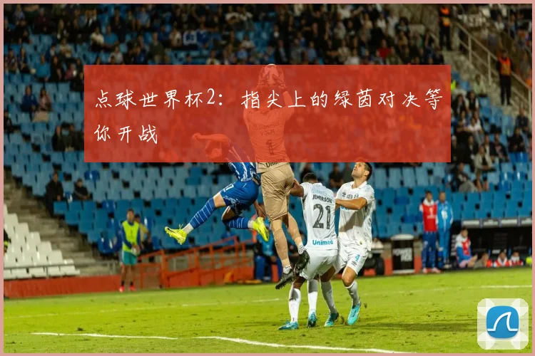 点球世界杯2:指尖上的绿茵对决等你开战