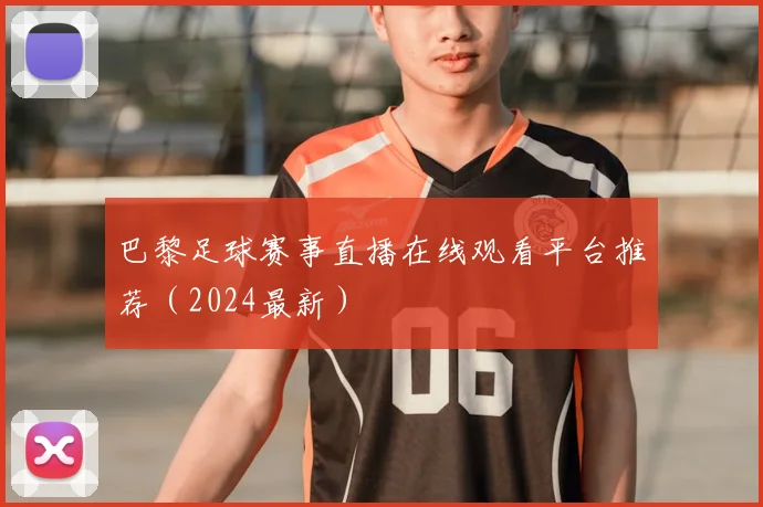 巴黎足球赛事直播在线观看平台推荐（2024最新）